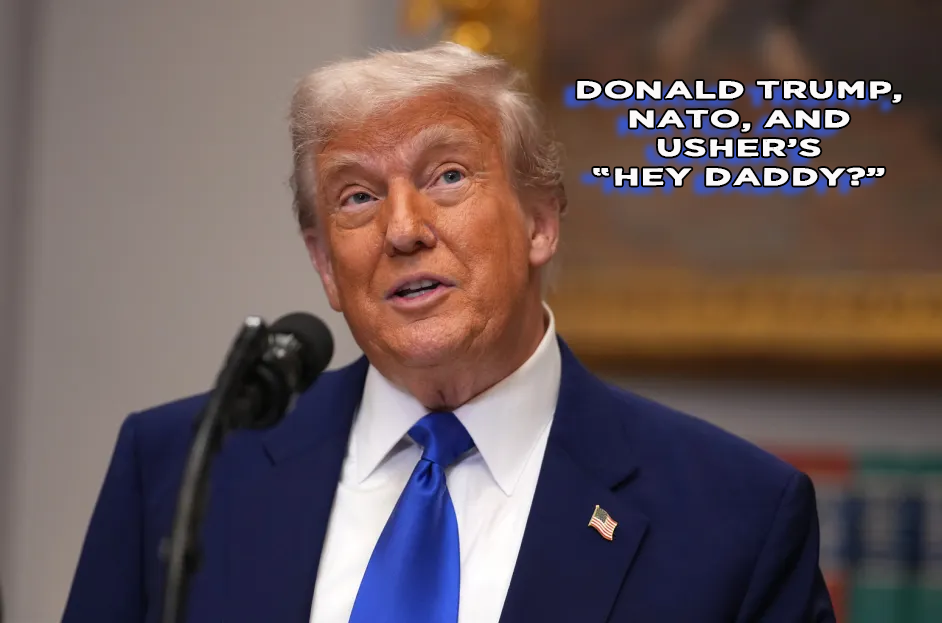 Donald Trump, NATO, and Usher’s “Hey Daddy.”