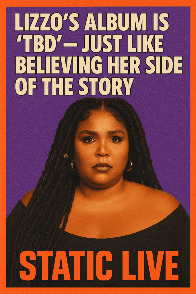 Lizzo’s Album Is “TBD” — Just Like Believing Her Side of the Story